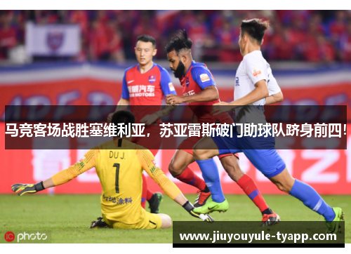 马竞客场战胜塞维利亚，苏亚雷斯破门助球队跻身前四！